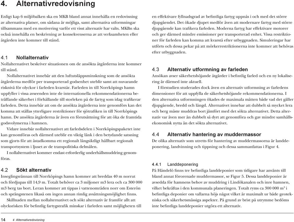 1 Nollalternativ Nollalternativet beskriver situationen om de ansökta åtgärderna inte kommer till stånd.