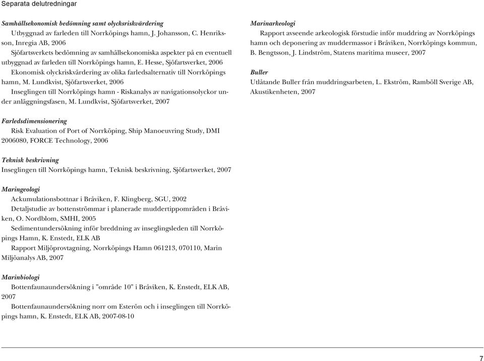 Hesse, Sjöfartsverket, 2006 Ekonomisk olyckriskvärdering av olika farledsalternativ till Norrköpings hamn, M.