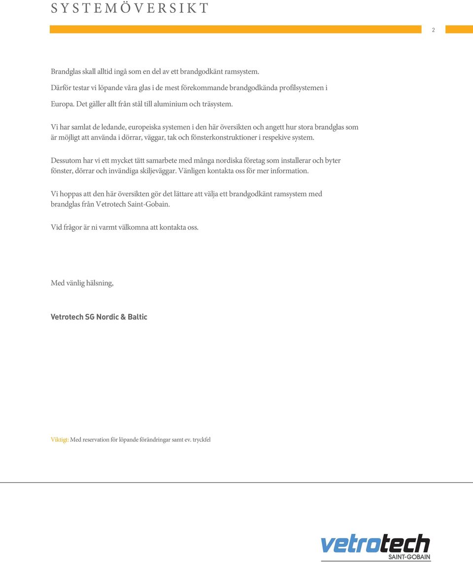 Vi har samlat de ledande, europeiska systemen i den här översikten och angett hur stora brandglas som är möjligt att använda i dörrar, väggar, tak och fönsterkonstruktioner i respekive system.