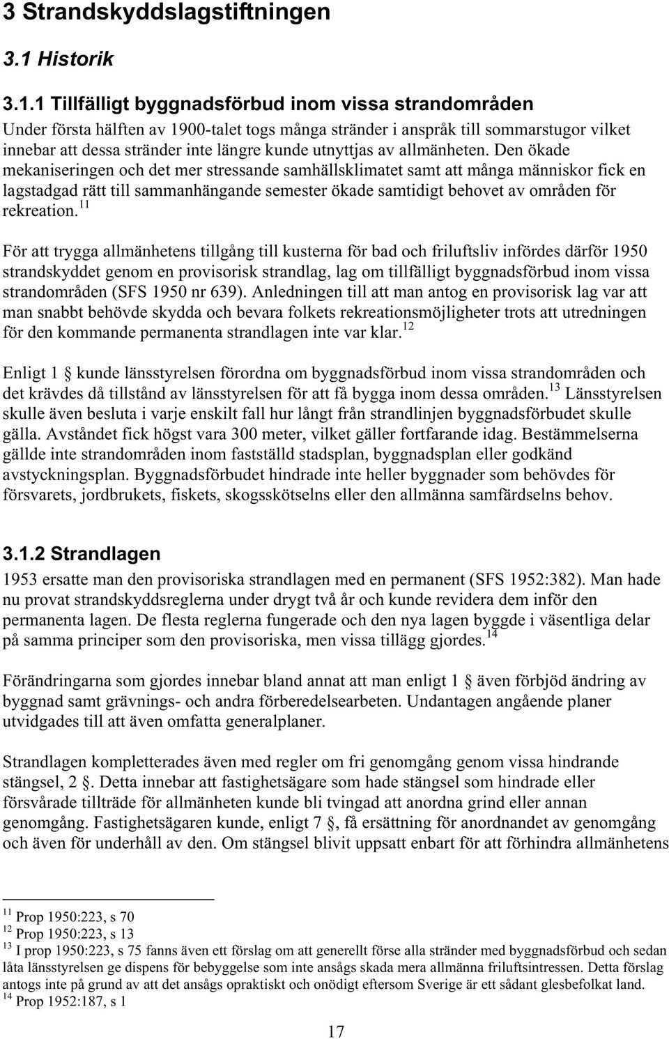 1 Tillfälligt byggnadsförbud inom vissa strandområden Under första hälften av 1900-talet togs många stränder i anspråk till sommarstugor vilket innebar att dessa stränder inte längre kunde utnyttjas