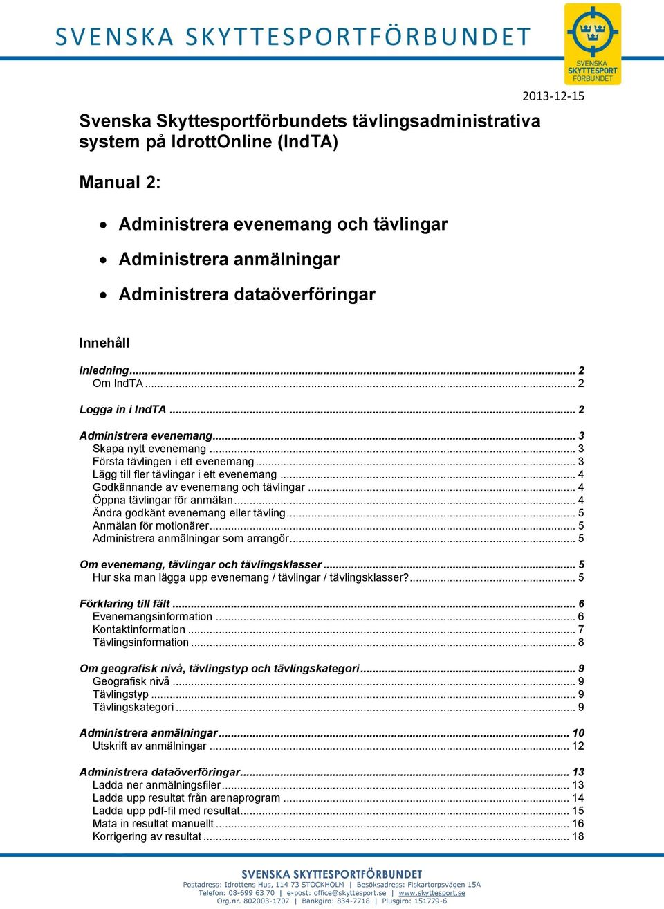 .. 4 Godkännande av evenemang och tävlingar... 4 Öppna tävlingar för anmälan... 4 Ändra godkänt evenemang eller tävling... 5 Anmälan för motionärer... 5 Administrera anmälningar som arrangör.