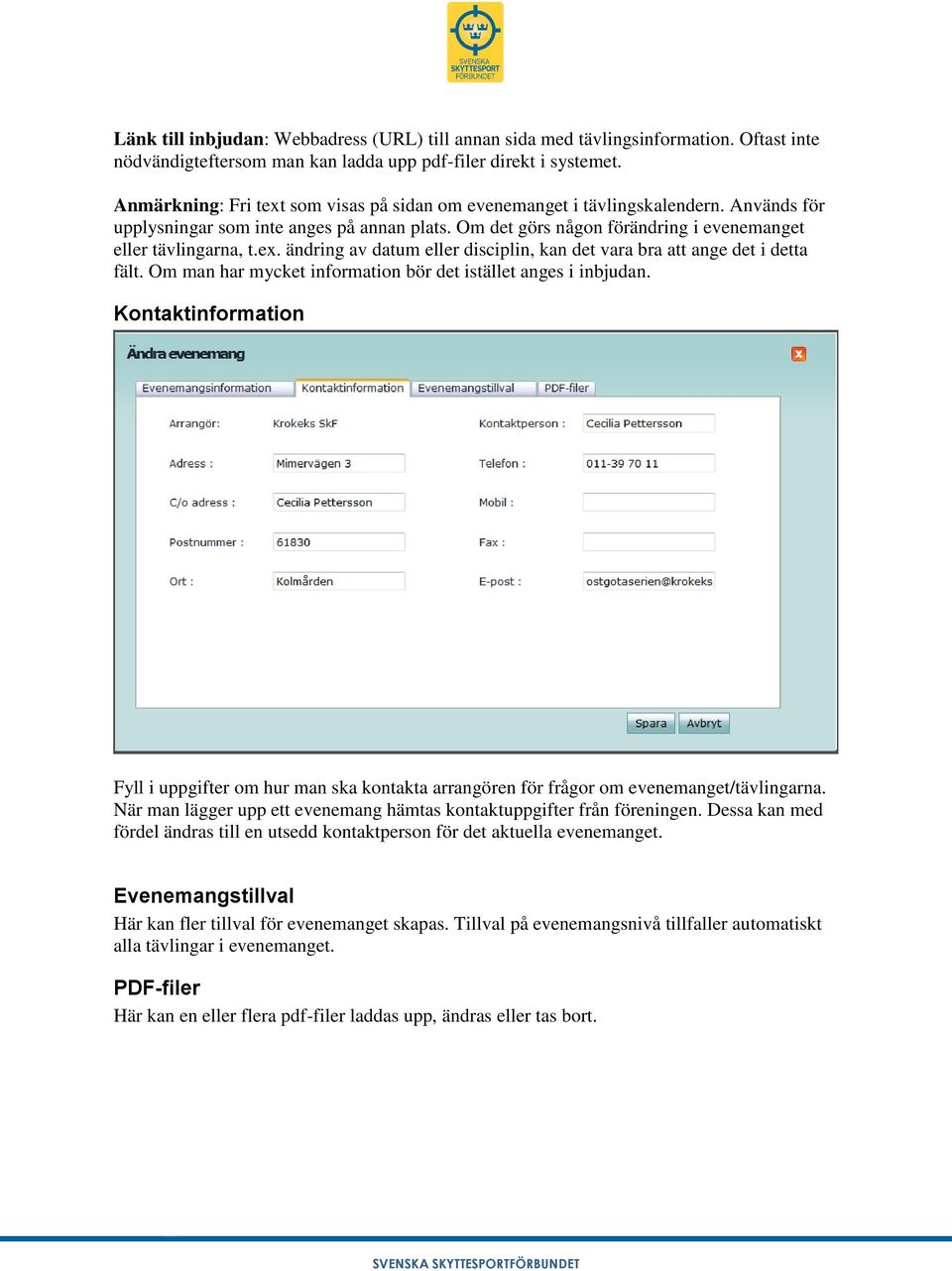 Om man har mycket information bör det istället anges i inbjudan. Kontaktinformation Fyll i uppgifter om hur man ska kontakta arrangören för frågor om evenemanget/tävlingarna.