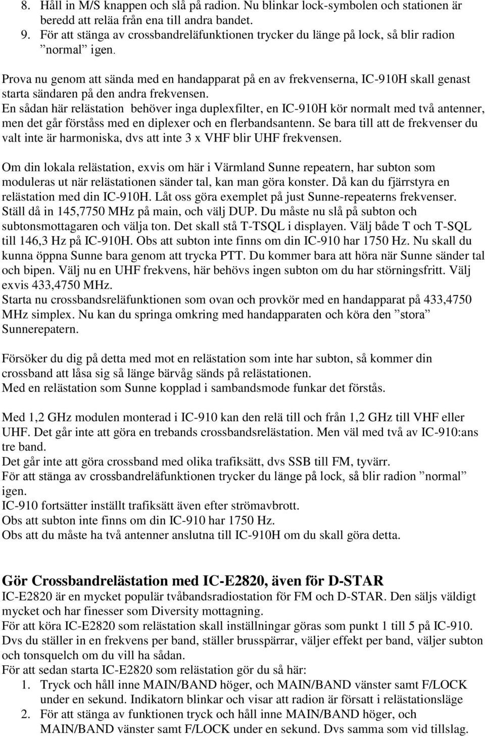 Prova nu genom att sända med en handapparat på en av frekvenserna, IC-910H skall genast starta sändaren på den andra frekvensen.