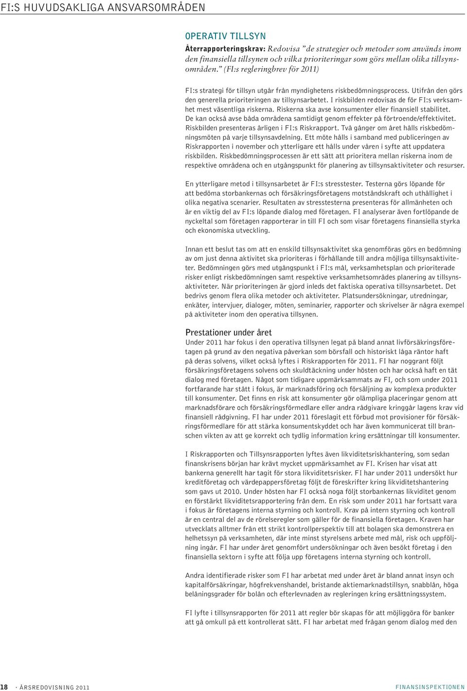I riskbilden redovisas de för FI:s verksamhet mest väsentliga riskerna. Riskerna ska avse konsumenter eller finansiell stabilitet.