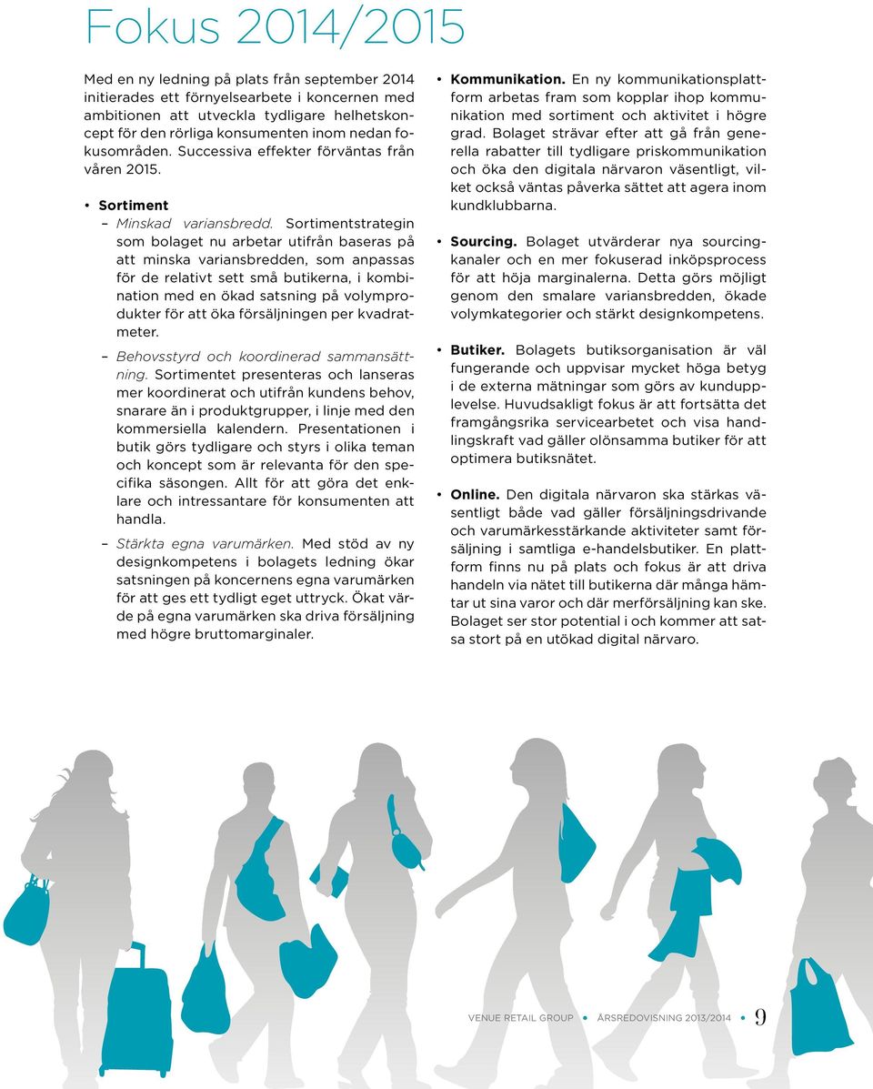 Sortimentstrategin som bolaget nu arbetar utifrån baseras på att minska variansbredden, som anpassas för de relativt sett små butikerna, i kombination med en ökad satsning på volymprodukter för att