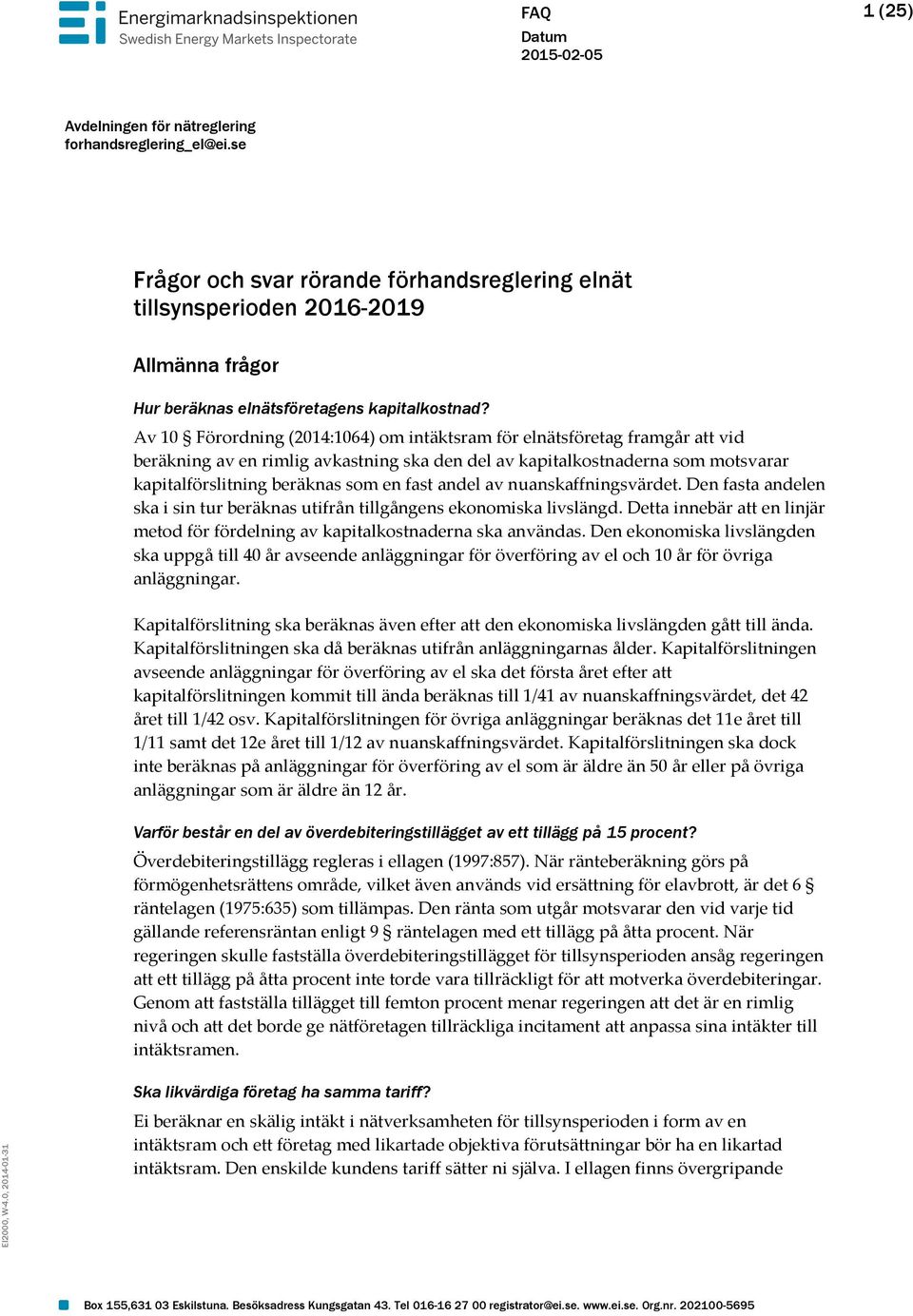 Av 10 Förordning (2014:1064) om intäktsram för elnätsföretag framgår att vid beräkning av en rimlig avkastning ska den del av kapitalkostnaderna som motsvarar kapitalförslitning beräknas som en fast