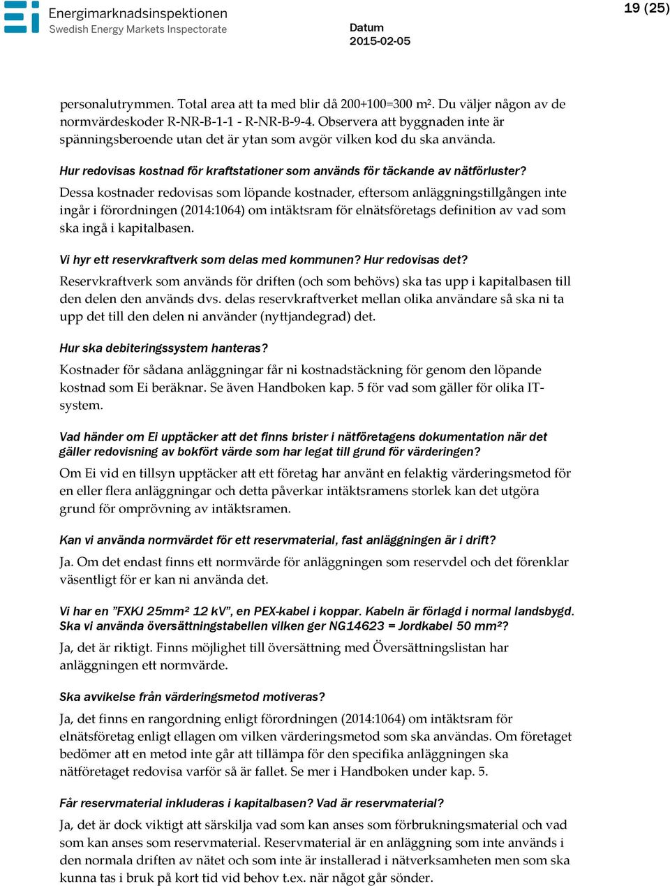 Dessa kostnader redovisas som löpande kostnader, eftersom anläggningstillgången inte ingår i förordningen (2014:1064) om intäktsram för elnätsföretags definition av vad som ska ingå i kapitalbasen.