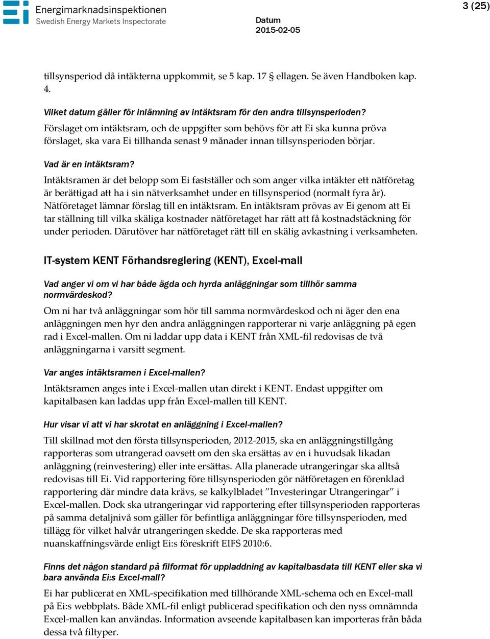 Intäktsramen är det belopp som Ei fastställer och som anger vilka intäkter ett nätföretag är berättigad att ha i sin nätverksamhet under en tillsynsperiod (normalt fyra år).