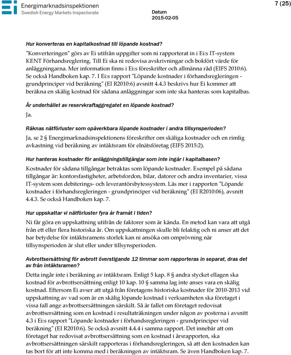 I Ei:s rapport "Löpande kostnader i förhandsregleringen - grundprinciper vid beräkning" (EI R2010:6) avsnitt 4.