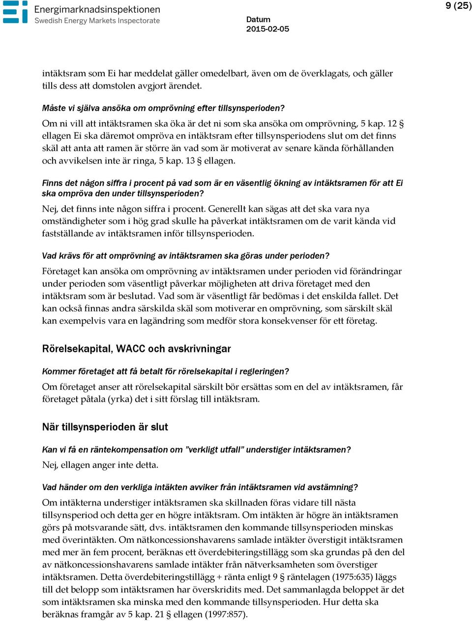 12 ellagen Ei ska däremot ompröva en intäktsram efter tillsynsperiodens slut om det finns skäl att anta att ramen är större än vad som är motiverat av senare kända förhållanden och avvikelsen inte är