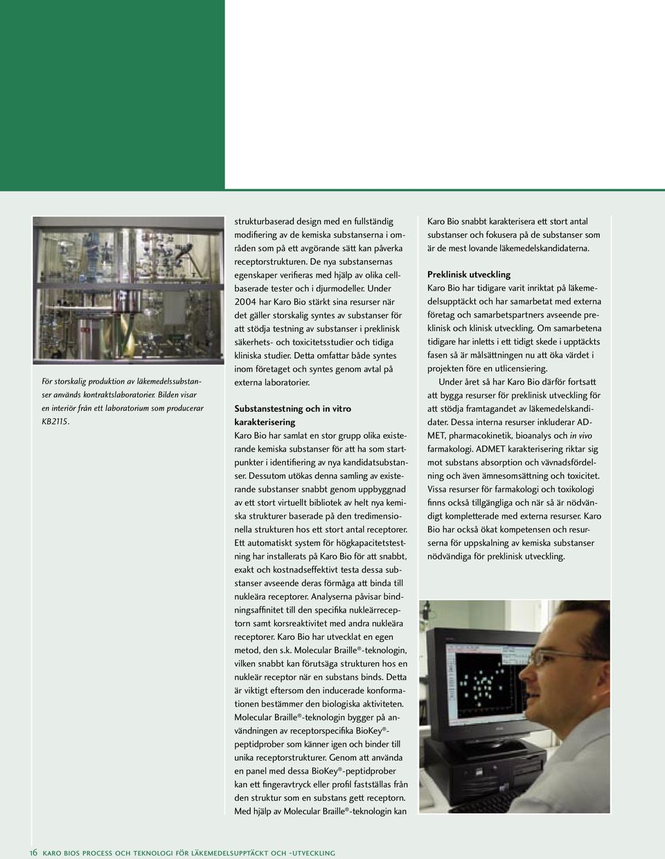 De nya substansernas egenskaper verifieras med hjälp av olika cellbaserade tester och i djurmodeller.