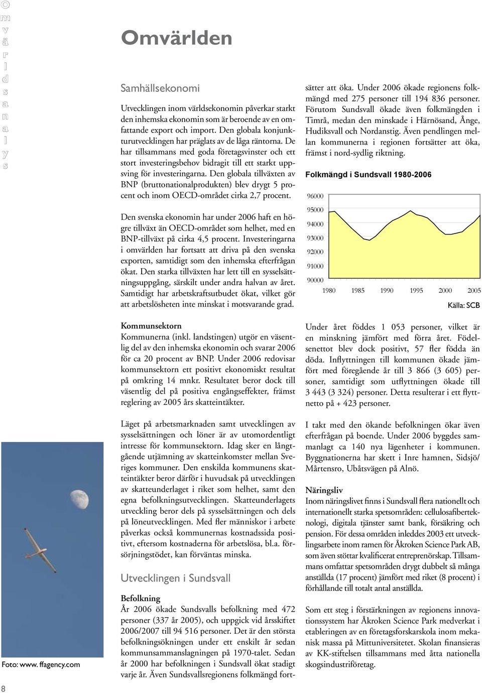 D väx h yäguppgåg, ä ud d hv v å. Smdg h bfubud ö, v gö böh m movd gd. Kommuo Kommu (. dg) ugö väg d v d hm oom och v 2006 fö c 20 poc v BNP. Ud 2006 dov ommuo pov oom u på omg 14 m.