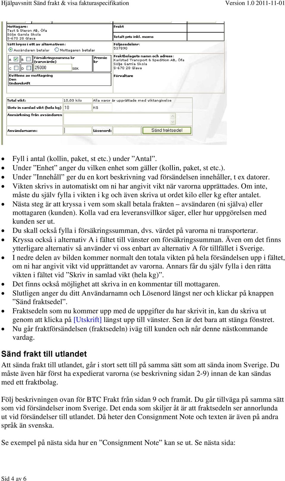 Nästa steg är att kryssa i vem som skall betala frakten avsändaren (ni själva) eller mottagaren (kunden). Kolla vad era leveransvillkor säger, eller hur uppgörelsen med kunden ser ut.