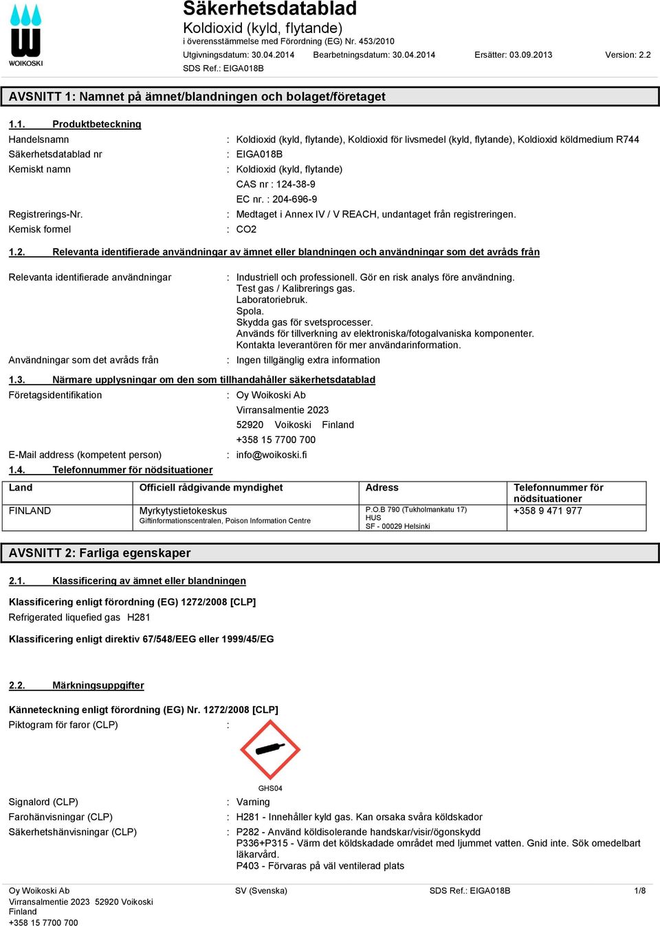 Kemisk formel : Koldioxid (kyld, flytande), Koldioxid för livsmedel (kyld, flytande), Koldioxid köldmedium R744 : EIGA018B : Koldioxid (kyld, flytande) CAS nr : 124-38-9 EC nr.