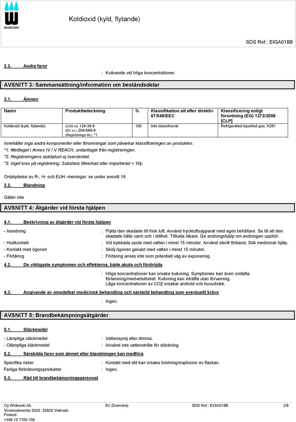 ) *1 Innehåller inga andra komponenter eller föroreningar som påverkar klassificeringen av produkten. *1: Medtaget i Annex IV / V REACH, undantaget från registreringen.