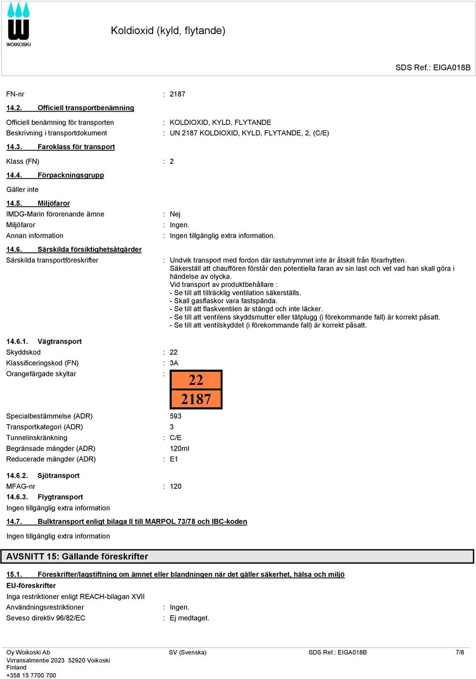 Särskilda försiktighetsåtgärder Särskilda transportföreskrifter : Nej : Ingen tillgänglig extra information. : Undvik transport med fordon där lastutrymmet inte är åtskilt från förarhytten.