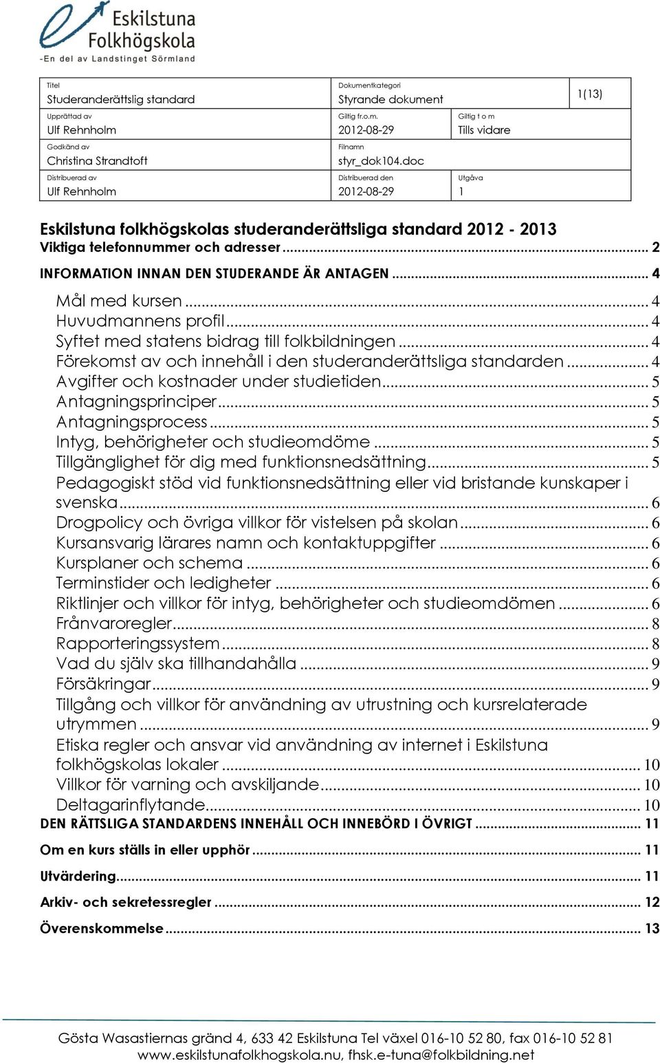 .. 2 INFORMATION INNAN DEN STUDERANDE ÄR ANTAGEN... 4 Mål med kursen... 4 Huvudmannens profil... 4 Syftet med statens bidrag till folkbildningen.