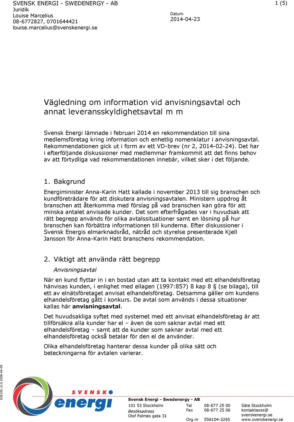 information och enhetlig nomenklatur i anvisningsavtal. Rekommendationen gick ut i form av ett VD-brev (nr 2, 2014-02-24).