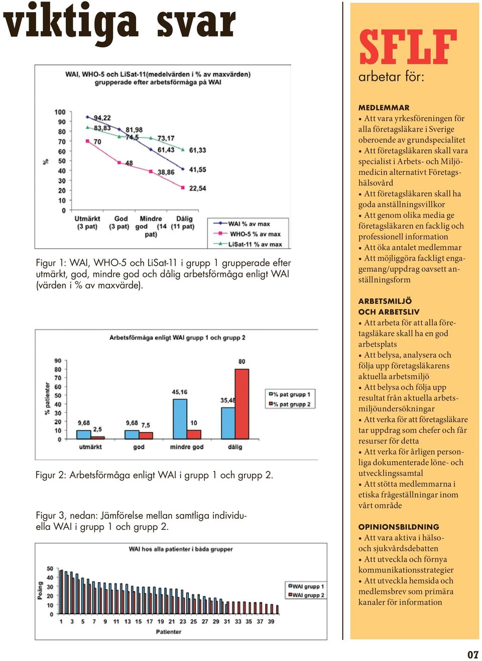 Medlemmar Att vara yrkesföreningen för alla företagsläkare i Sverige oberoende av grundspecialitet Att företagsläkaren skall vara specialist i Arbets- och Miljömedicin alternativt Företagshälsovård