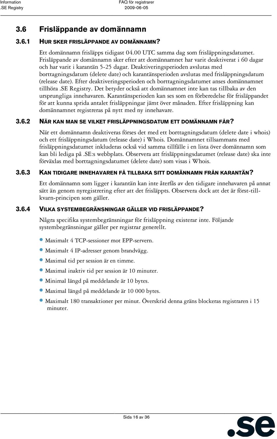 Deaktiveringsperioden avslutas med borttagningsdatum (delete date) och karantänsperioden avslutas med frisläppningsdatum (release date).