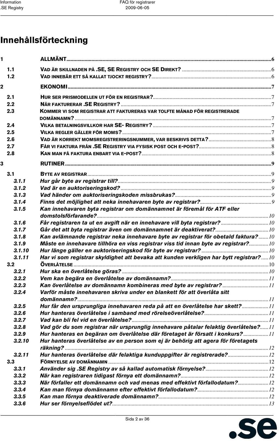 ...7 2.5 VILKA REGLER GÄLLER FÖR MOMS?...7 2.6 VAD ÄR KORREKT MOMSREGISTRERINGSNUMMER, VAR BESKRIVS DETTA?...8 2.7 FÅR VI FAKTURA FRÅN.SE REGISTRY VIA FYSISK POST OCH E-POST?...8 2.8 KAN MAN FÅ FAKTURA ENBART VIA E-POST?