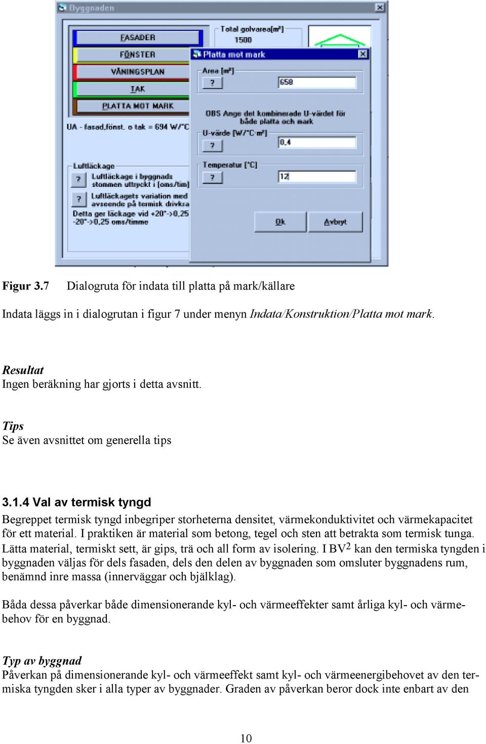 4 Val av termisk tyngd Begreppet termisk tyngd inbegriper storheterna densitet, värmekonduktivitet och värmekapacitet för ett material.