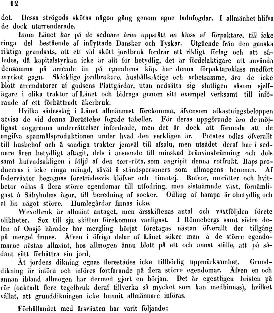 Utgående från den ganska riktiga grundsats, att ett väl skött jordbruk lordrar ett rikligt förlag och att således, då kapitalstyrkan icke är allt för betydlig, det är fördelaktigare att använda