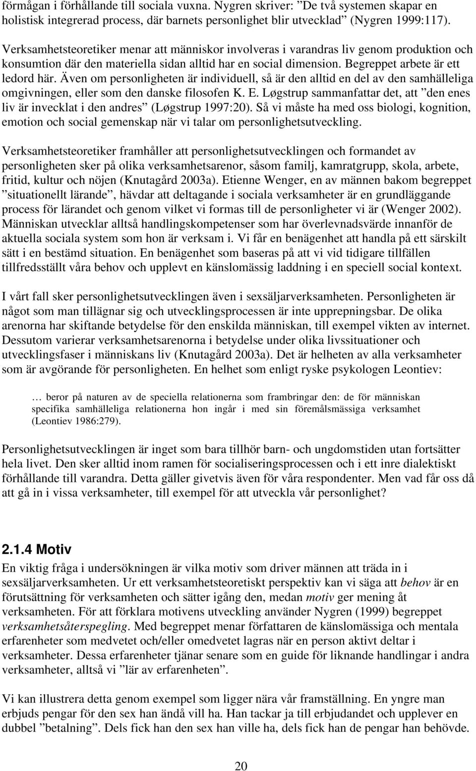 Även om personligheten är individuell, så är den alltid en del av den samhälleliga omgivningen, eller som den danske filosofen K. E.