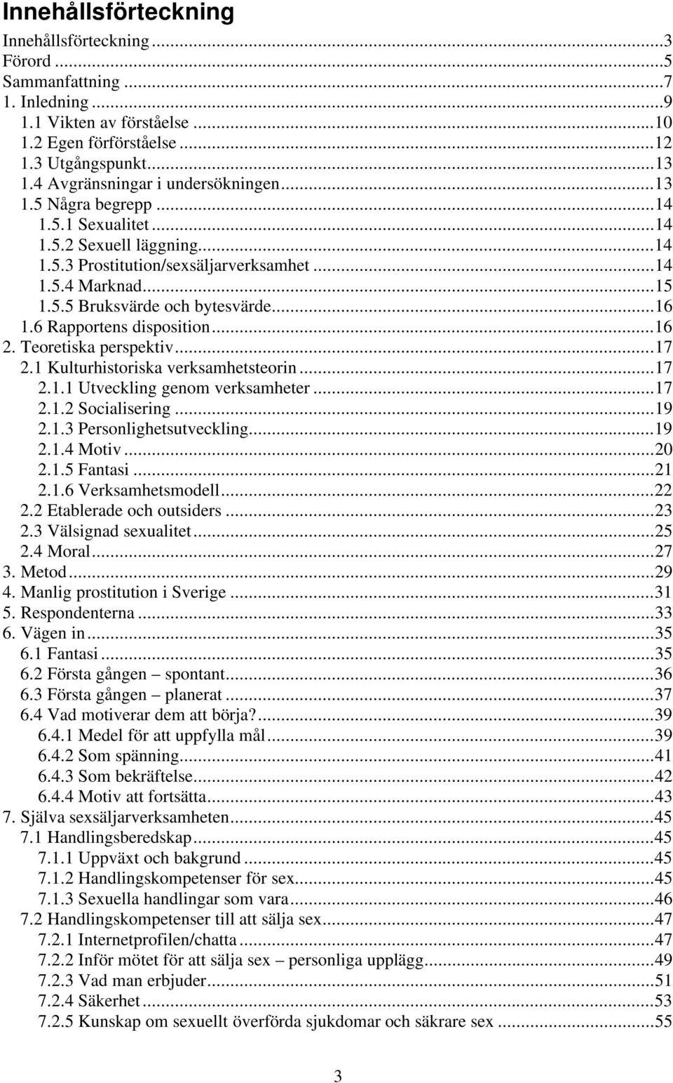 ..16 1.6 Rapportens disposition...16 2. Teoretiska perspektiv...17 2.1 Kulturhistoriska verksamhetsteorin...17 2.1.1 Utveckling genom verksamheter...17 2.1.2 Socialisering...19 2.1.3 Personlighetsutveckling.