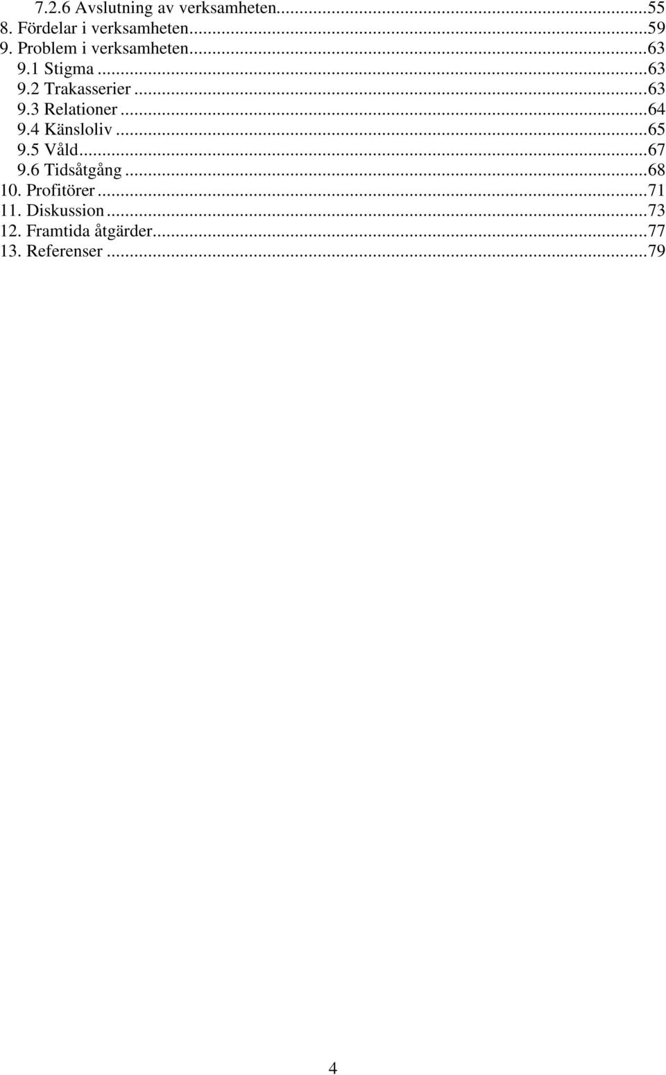 ..64 9.4 Känsloliv...65 9.5 Våld...67 9.6 Tidsåtgång...68 10. Profitörer.