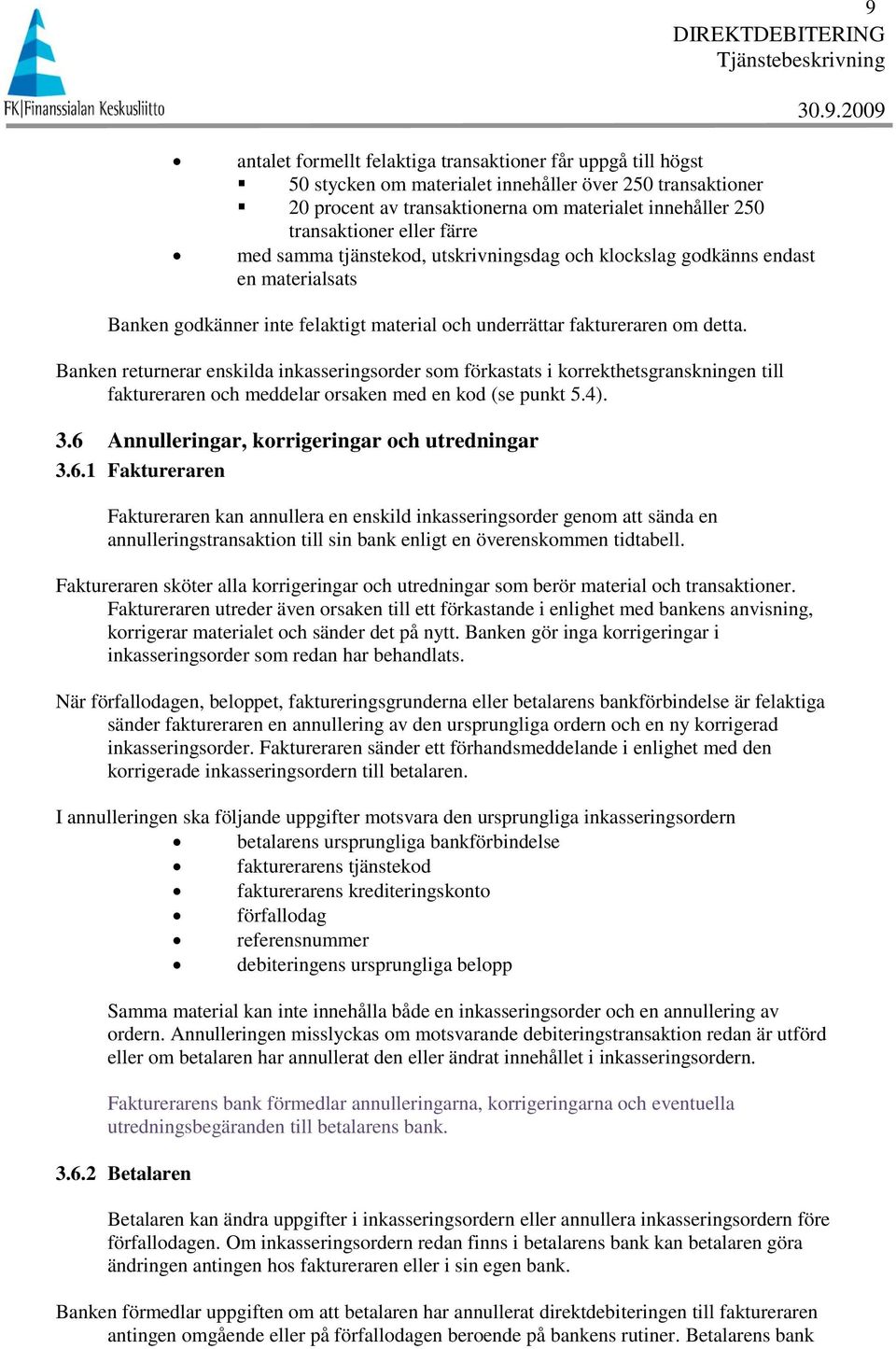 Banken returnerar enskilda inkasseringsorder som förkastats i korrekthetsgranskningen till faktureraren och meddelar orsaken med en kod (se punkt 5.4). 3.