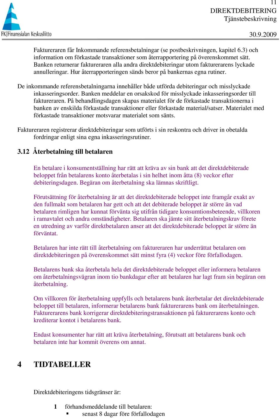 De inkommande referensbetalningarna innehåller både utförda debiteringar och misslyckade inkasseringsorder. Banken meddelar en orsakskod för misslyckade inkasseringsorder till faktureraren.