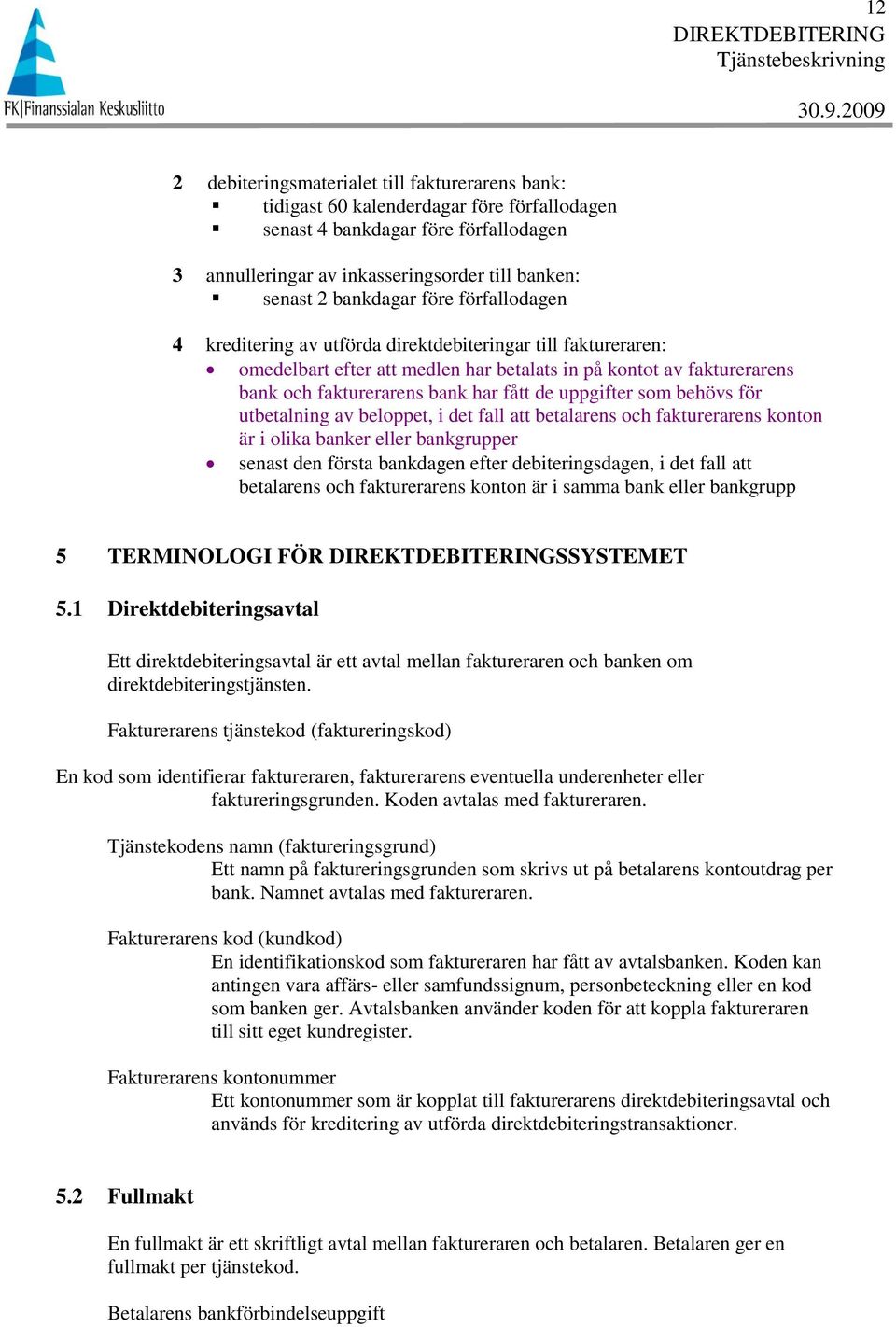 de uppgifter som behövs för utbetalning av beloppet, i det fall att betalarens och fakturerarens konton är i olika banker eller bankgrupper senast den första bankdagen efter debiteringsdagen, i det