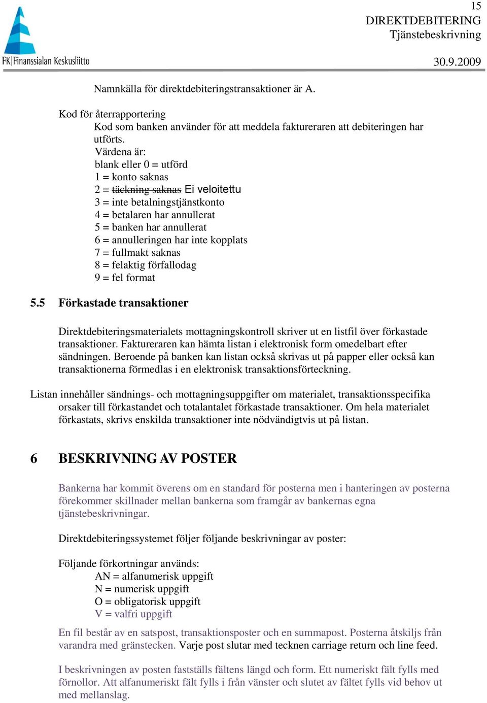 kopplats 7 = fullmakt saknas 8 = felaktig förfallodag 9 = fel format 5.5 Förkastade transaktioner Direktdebiteringsmaterialets mottagningskontroll skriver ut en listfil över förkastade transaktioner.