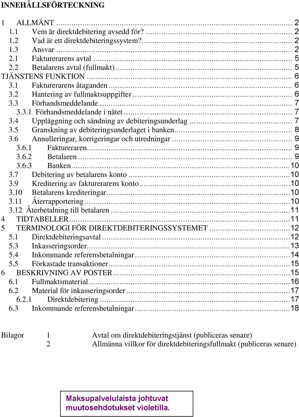 3.1 Förhandsmeddelande i nätet... 7 3.4 Uppläggning och sändning av debiteringsunderlag... 7 3.5 Granskning av debiteringsunderlaget i banken... 8 3.6 Annulleringar, korrigeringar och utredningar.