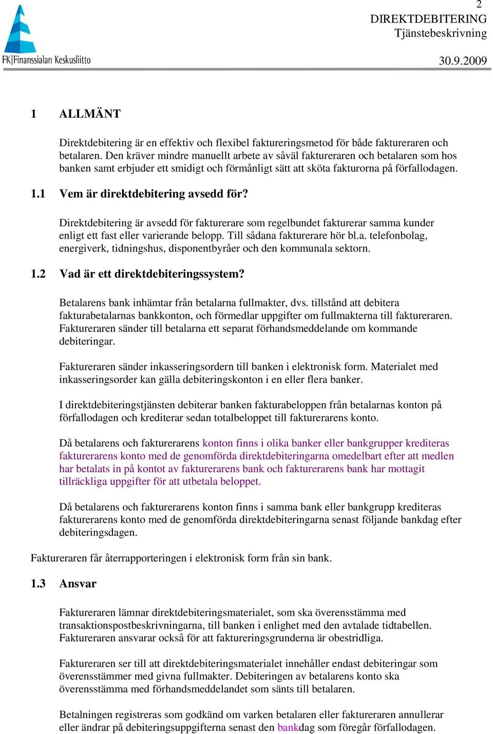 1 Vem är direktdebitering avsedd för? Direktdebitering är avsedd för fakturerare som regelbundet fakturerar samma kunder enligt ett fast eller varierande belopp. Till sådana fakturerare hör bl.a. telefonbolag, energiverk, tidningshus, disponentbyråer och den kommunala sektorn.