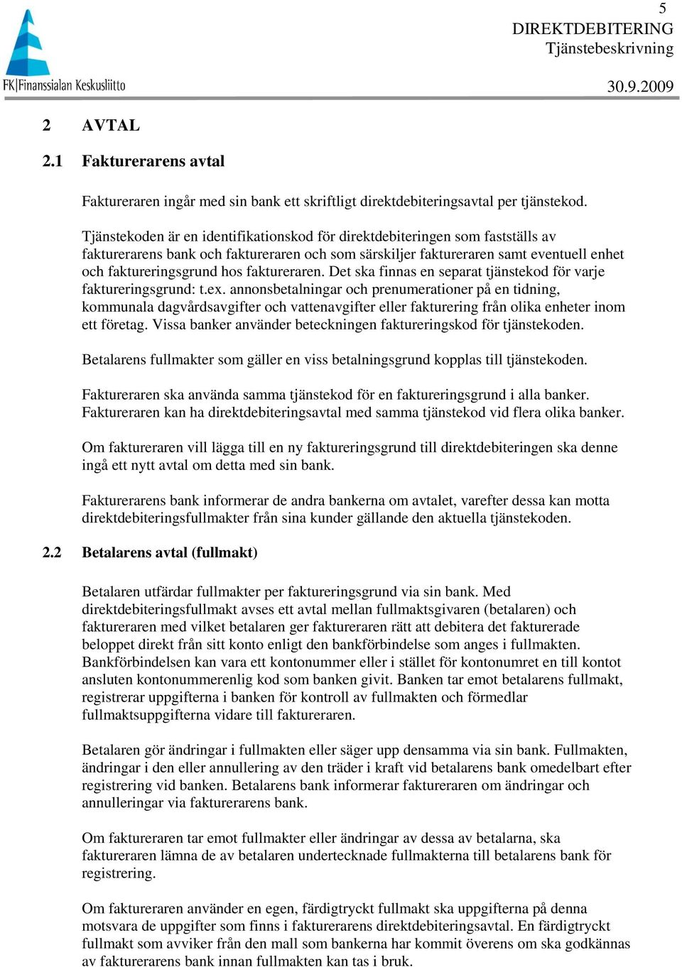 faktureraren. Det ska finnas en separat tjänstekod för varje faktureringsgrund: t.ex.