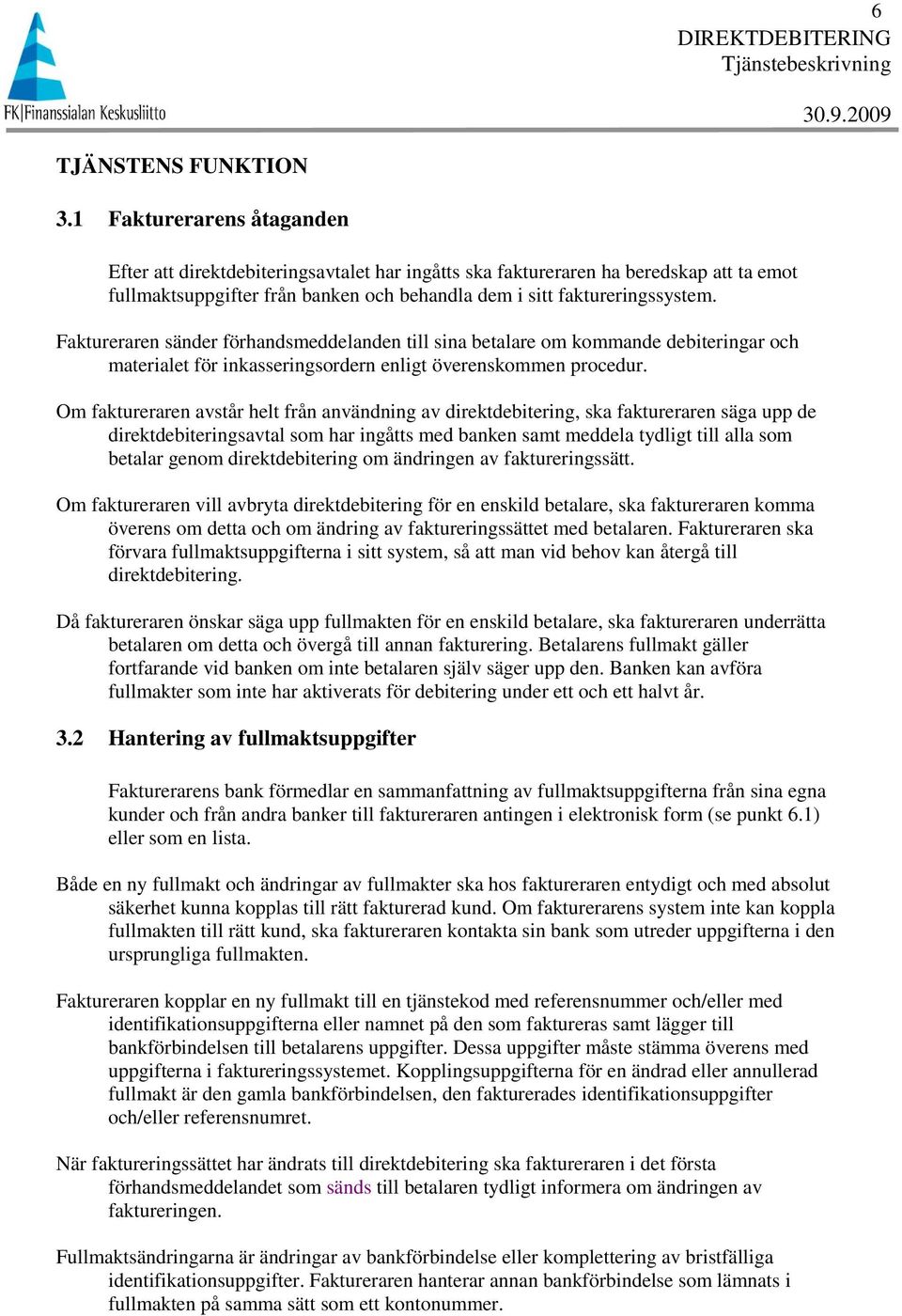 Faktureraren sänder förhandsmeddelanden till sina betalare om kommande debiteringar och materialet för inkasseringsordern enligt överenskommen procedur.