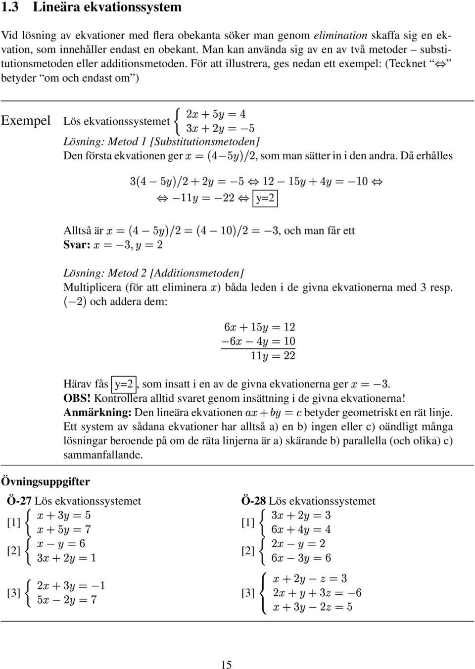 [Substitutionsmetoden] ƒ < $ _3, som man sätter in i den andra Då erhålles Den första evationen ger ^ƒ < $ _3 $ B$ Alltså är ƒ < $ -3 Svar: = d $ ƒ =< _3 Lösning: Metod 2 [Additionsmetoden] µ = < $ $