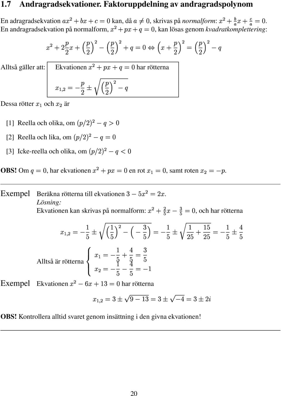 om 3 r [3] Ice-reella och olia, om 3 OBS Om D, har evationen Î D en rot r, samt roten xempel Beräna rötterna till evationen < Lösning: vationen an srivas på normalform: 1 ", och har