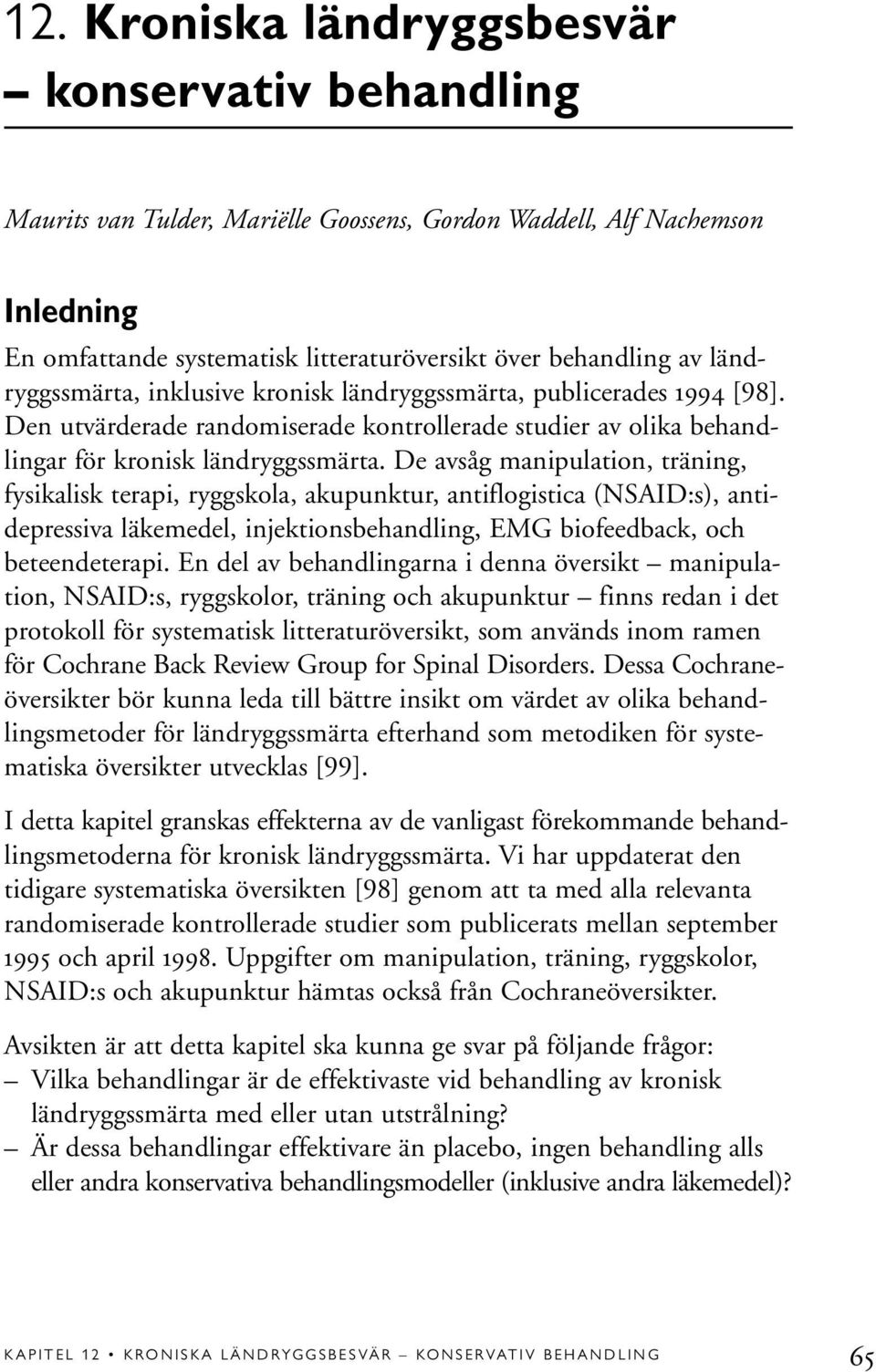 De avsåg manipulation, träning, fysikalisk terapi, ryggskola, akupunktur, antiflogistica (NSAID:s), antidepressiva läkemedel, injektionsbehandling, EMG biofeedback, och beteendeterapi.