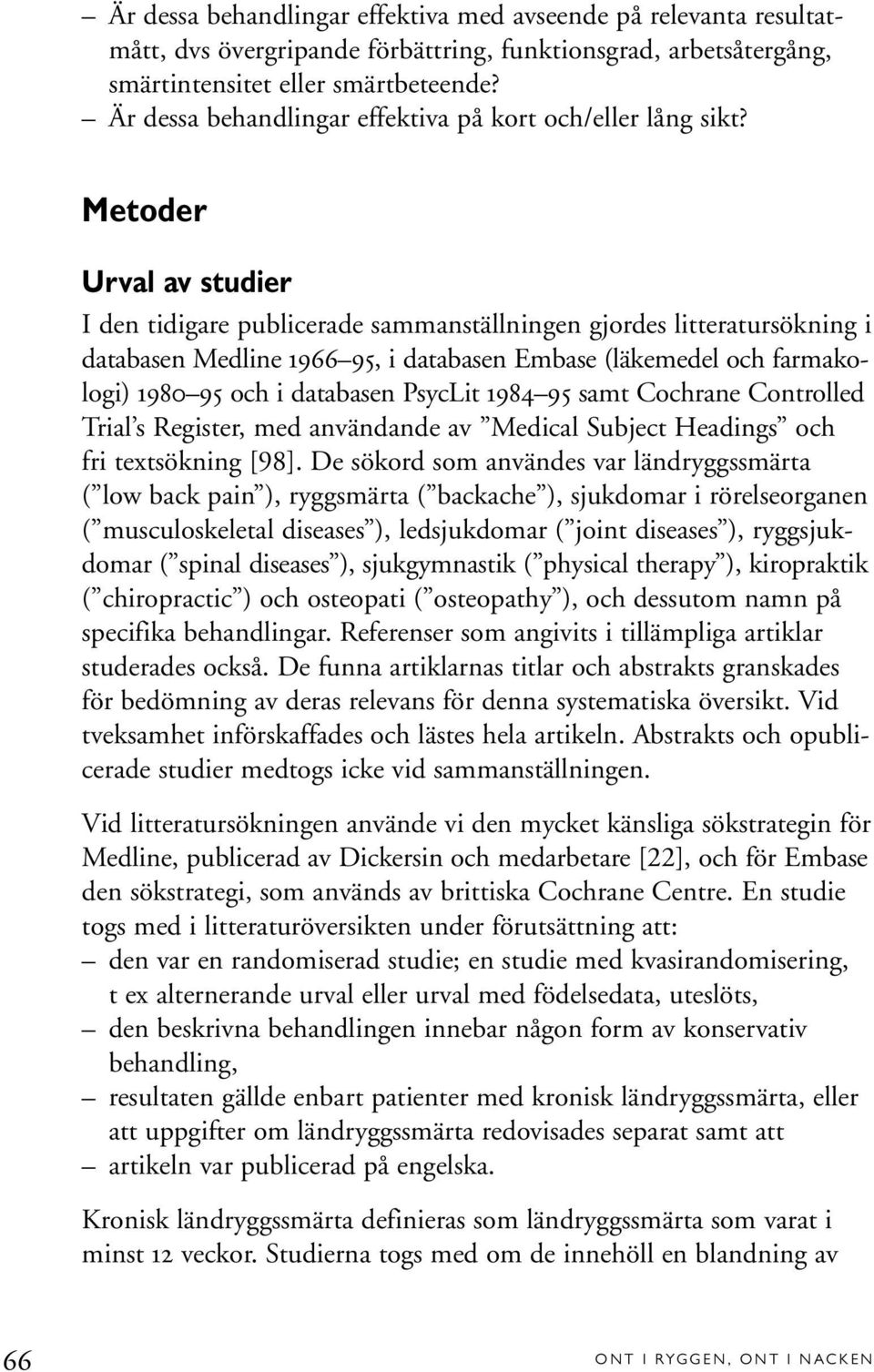 Metoder Urval av studier I den tidigare publicerade sammanställningen gjordes litteratursökning i databasen Medline 1966 95, i databasen Embase (läkemedel och farmakologi) 1980 95 och i databasen