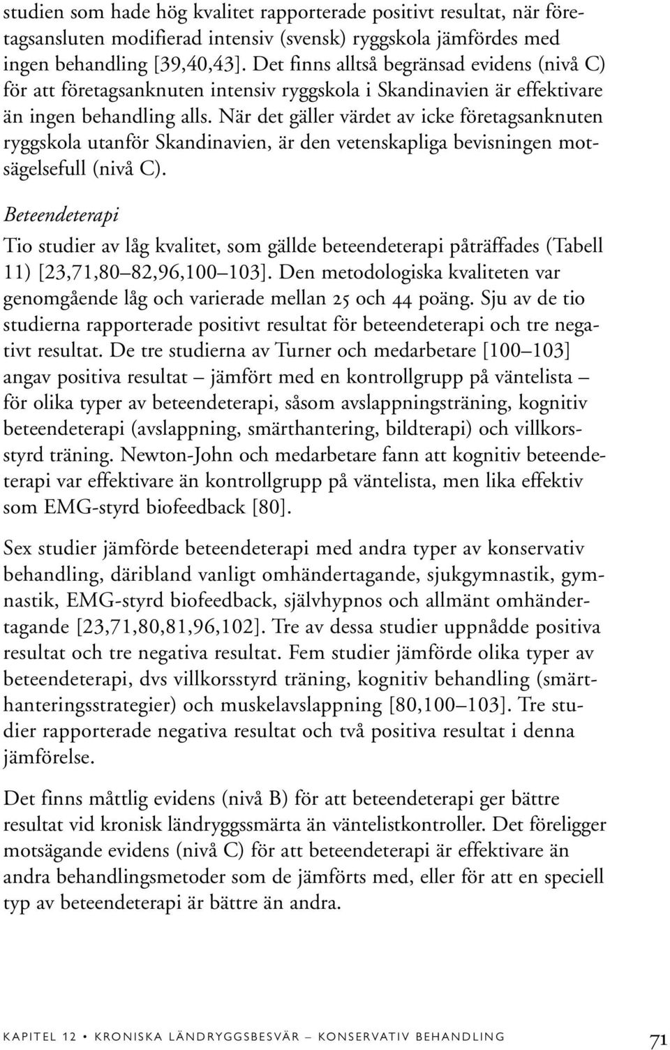 När det gäller värdet av icke företagsanknuten ryggskola utanför Skandinavien, är den vetenskapliga bevisningen motsägelsefull (nivå C).