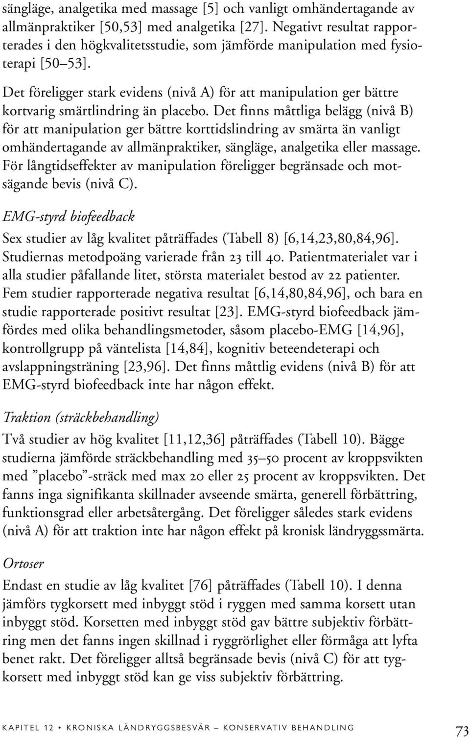 Det föreligger stark evidens (nivå A) för att manipulation ger bättre kortvarig smärtlindring än placebo.