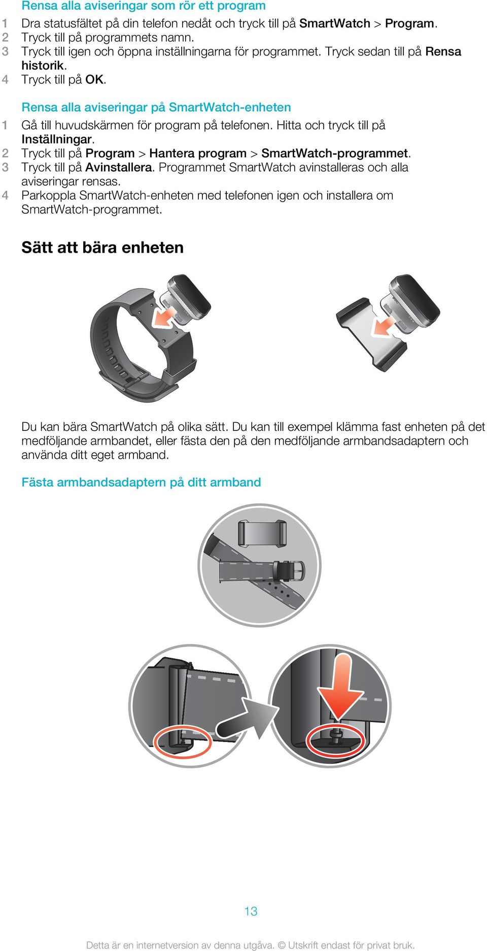 Rensa alla aviseringar på SmartWatch-enheten 1 Gå till huvudskärmen för program på telefonen. Hitta och tryck till på Inställningar. 2 Tryck till på Program > Hantera program > SmartWatch-programmet.