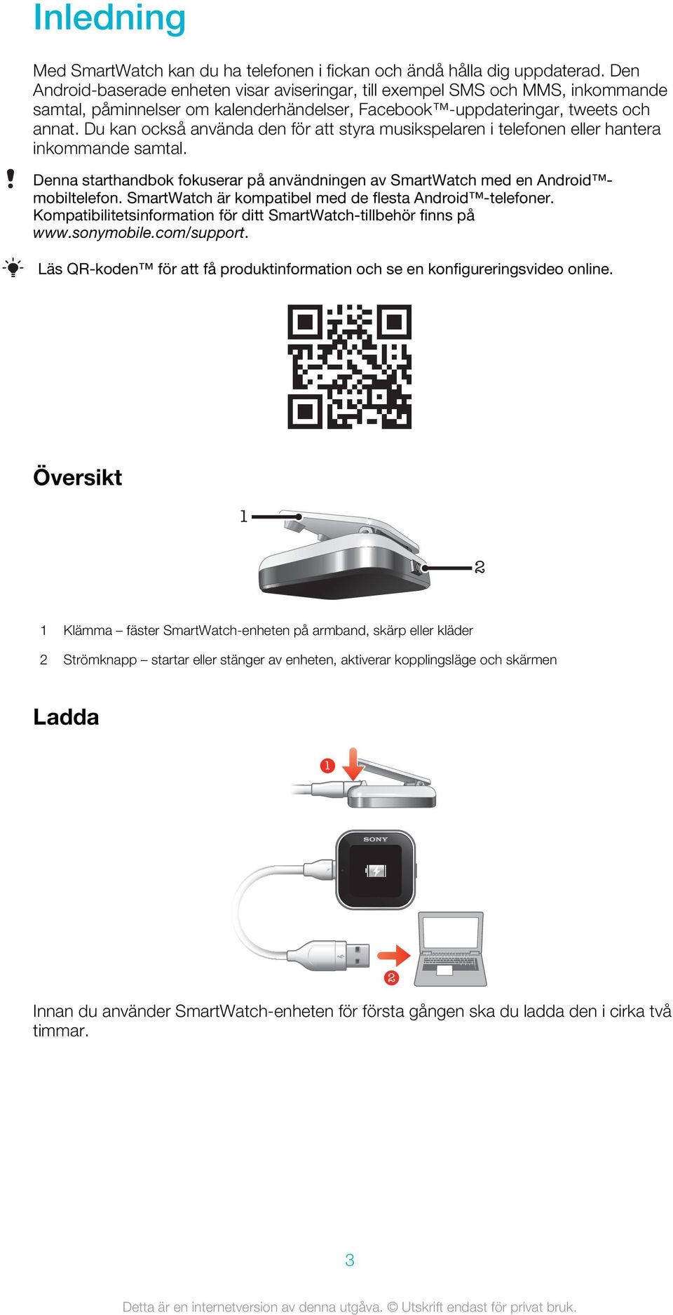 Du kan också använda den för att styra musikspelaren i telefonen eller hantera inkommande samtal. Denna starthandbok fokuserar på användningen av SmartWatch med en Android mobiltelefon.