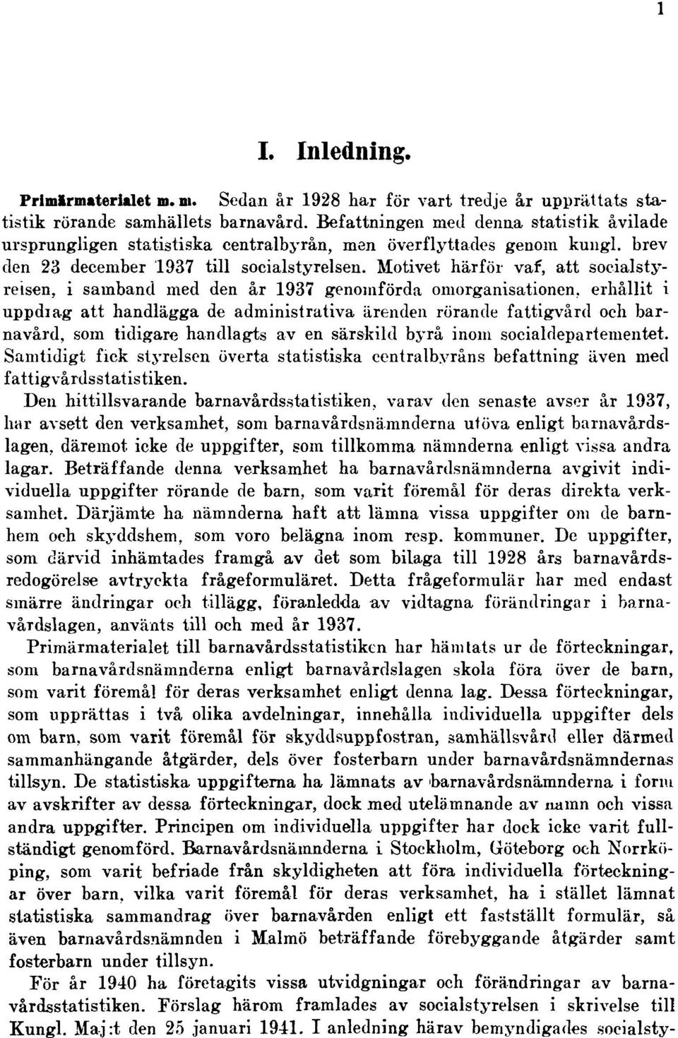 Motivet härför vaf, att socialstyrelsen, i samband med den år 1937 genomförda omorganisationen, erhållit i uppdiag att handlägga de administrativa ärenden rörande fattigvård och barnavård, som