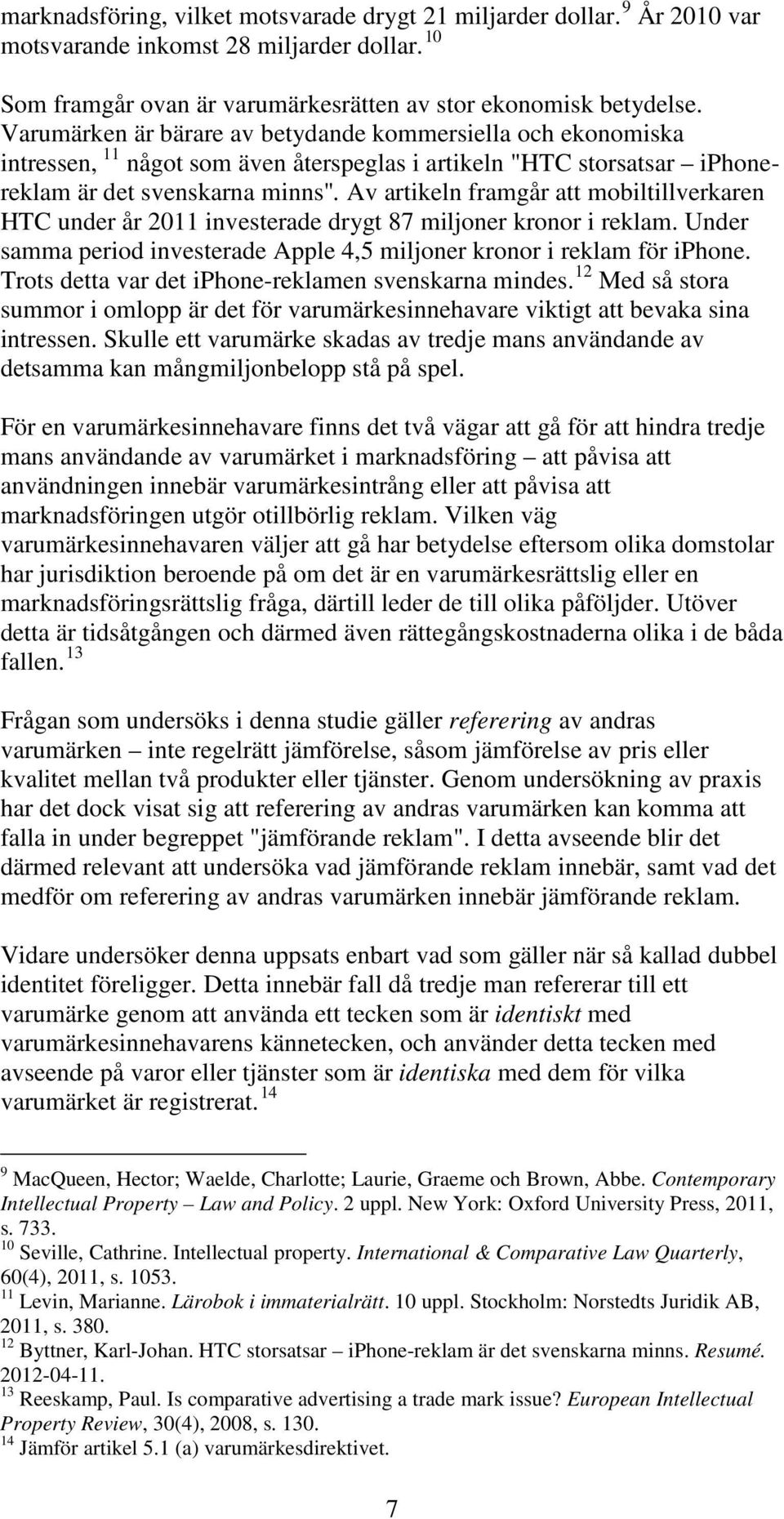 Av artikeln framgår att mobiltillverkaren HTC under år 2011 investerade drygt 87 miljoner kronor i reklam. Under samma period investerade Apple 4,5 miljoner kronor i reklam för iphone.