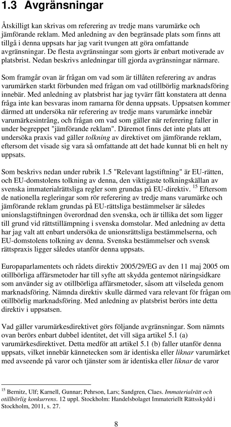 De flesta avgränsningar som gjorts är enbart motiverade av platsbrist. Nedan beskrivs anledningar till gjorda avgränsningar närmare.