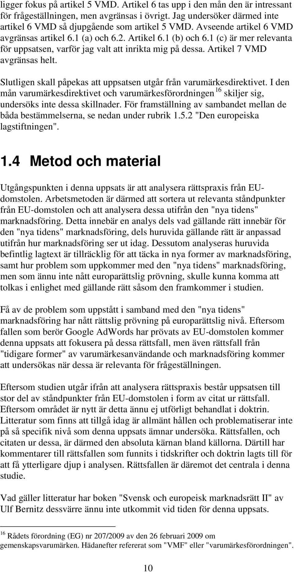 Slutligen skall påpekas att uppsatsen utgår från varumärkesdirektivet. I den mån varumärkesdirektivet och varumärkesförordningen 16 skiljer sig, undersöks inte dessa skillnader.